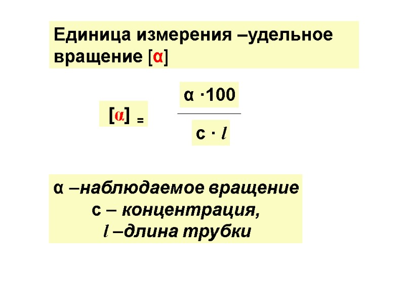 Единица измерения –удельное вращение [α] α –наблюдаемое вращение с – концентрация,  l –длина